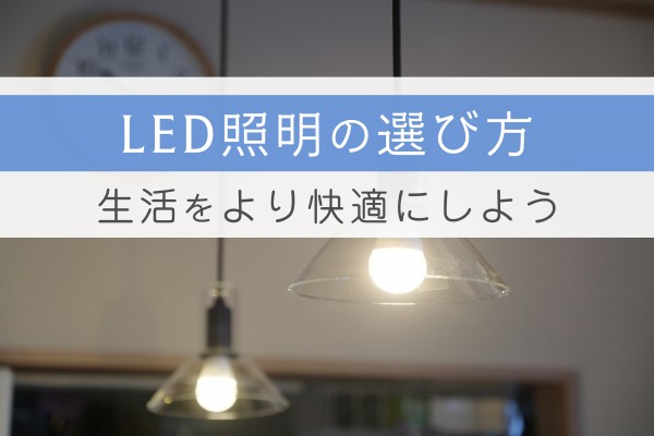 LED照明の選び方。生活をより快適にしよう